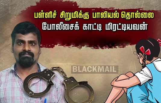 பள்ளிச் சிறுமிக்கு பாலியல் தொல்லை… போலீசைக் காட்டி மிரட்டியவன் : அதிர்ச்சியூட்டும் சம்பவம்!!